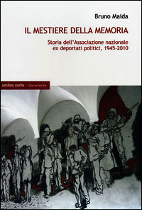9788897522706 - Il mestiere della memoria. Storia dell'Associazione nazionale ex deportati politici, 1945-2010