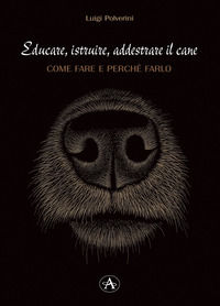 9788897525332 - Educare, istruire, addestrare il cane. Come farlo e perché farlo