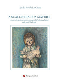 9788897549598 - A scalunera d' 'a Matrici. Racconti di esperienze, emozioni, sogni, dall'infanzia a Salemi negli anni '50 a oggi