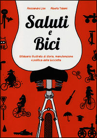 9788897555933 - Saluti e bici. Sillabario illustrato di storia, manutenzione e politica della bicicletta
