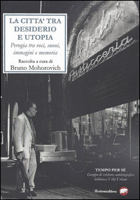 9788897593065 - La città tra desiderio e utopia. Perugia tra voci, suoni, immagini e memoria