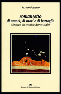 9788897595649 - Romanzetto di amori, di mari e di battaglie. (Storico, diacronico, demenziale