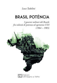 9788897600459 - Brasil potência. I governi militari del Brasile fra volontà di potenza ed egemonia USA (1964 - 1985)