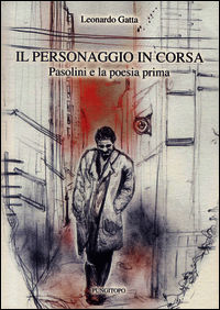 9788897601494 - Il personaggio in corsa. Pasolini e la poesia prima