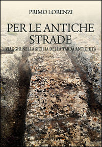 9788897601647 - Per le antiche strade. Viaggio nella Sicilia della tarda antichità