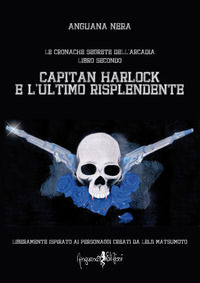 9788897621553 - Capitan Harlock e l'ultimo risplendente. Le cronache segrete dell'Arcadia. Vol. 2