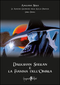 9788897621751 - Darkshan Sheran e la fiamma dell'ombra. Le antiche cronache delle razze perdute. Libro primo