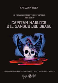 9788897621973 - Capitan Harlock e il sangue del drago. Le cronache segrete dell'Arcadia. Vol. 3