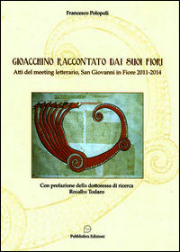 9788897632450 - Gioacchino raccontato dai suoi fiori. Atti del meeting letterario (San Giovanni in Fiore, 2012-2014)