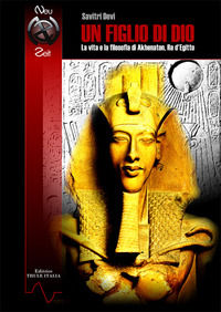 9788897691631 - Un figlio di Dio. La vita e la filosofia di Akhenaton, re d'Egitto. Ediz. integrale