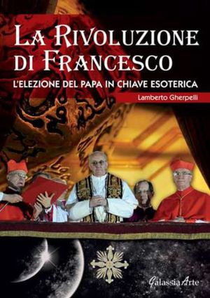 9788897695967 - La rivoluzione di Francesco. L'elezione del papa in chiave esoterica