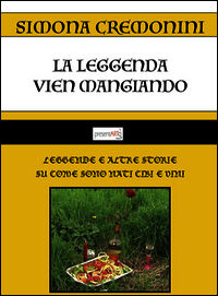 9788897730538 - La leggenda vien mangiando. Leggende e altre storie su come sono nati cibi e vini
