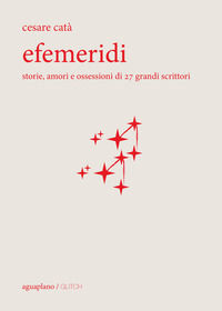 9788897738831 - Efemeridi. Storie, amori e ossessioni di 27 grandi scrittori