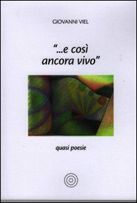 9788897767725 - «... E così ancora vivo». Quasi poesie