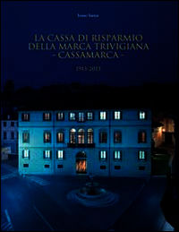 9788897784371 - La Cassa di Risparmio della Marca Trivigiana. Cassamarca 1913-2013