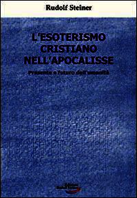 9788897791195 - L'esoterismo cristiano nell'Apocalisse. Presente e futuro dell'umanità