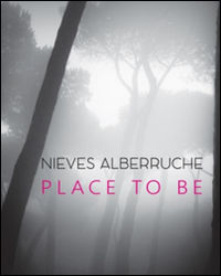 9788897805632 - Nieves Alberruche. Place to be. Catalogo della mostra (Roma, 23 gennaio-27 febbraio 2016)