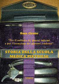 9788897848202 - Storia della Scuola Medica Pistoiese- «Per il sollievo de' poveri infermi e per l'istruzione de' giovani studenti»