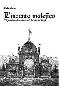 9788897848349 - L'incanto malefico. L'esposizione circondariale di Pistoia del 1899. Con cartina