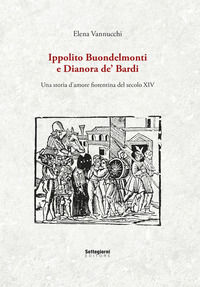 9788897848998 - Ippolito Buondelmonti e Dianora de' Bardi. Una storia d'amore fiorentina del secolo XIV