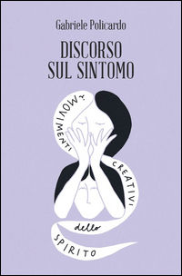 9788897864929 - Discorso sul sintomo. I movimenti creativi dello spirito