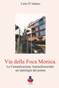 9788897874294 - Via della Foca Monica. La comunicazione autoreferenziale: un'antologia del potere