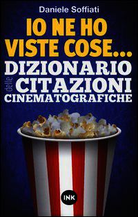 9788897879091 - Io ne ho viste cose... Dizionario delle citazioni cinematografiche