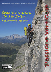 9788897891246 - Passione verticale. Settanta arrampicate scelte in Dolomiti e alcune storie degli autori