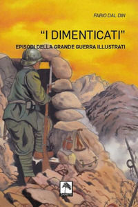 9788897891604 - I dimenticati. Episodi della grande guerra illustrati. Ediz. illustrata