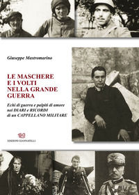 9788897906438 - Le maschere e i volti nella grande guerra. Echi di guerra e palpiti di amore nei diari e ricordi di un cappellano milita