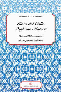 9788897906612 - Gioia del Colle Stigliano Matera. L'incredibile essenza di tre patrie indivise