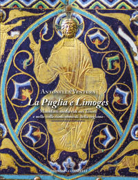 9788897906926 - La Puglia e Limoges. Manufatti medievali nei tesori e nelle collezioni museali della regione. Ediz. illustrata