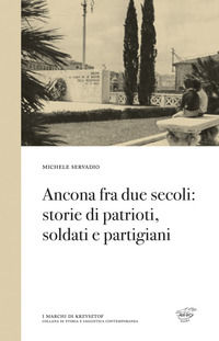 9788897912750 - Ancona fra due secoli: storie di patrioti, soldati e partigiani