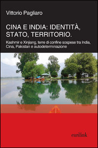 9788897931874 - Cina e India: identità, Stato, territorio. Kashmir e Xinjiang, terre di confine sospese tra India, Cina, Pakistan e auto