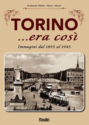 9788897933052 - Torino... era così. Immagini dal 1895 al 1945. Ediz. illustrata