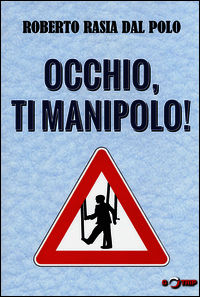 9788897938071 - Occhio, ti manipolo! Come la comunicazione conduce la nostra vita