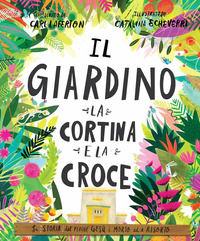 9788897963752 - Il giardino, la cortina e la croce. La storia del perché Gesù è morto ed è risorto