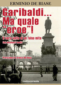 9788898000432 - Garibaldi... Ma quale «eroe»! Il vero volto di un falso mito. Ediz. integrale