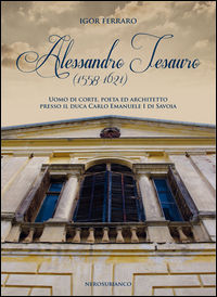 9788898007639 - Alessandro Tesauro (1558-1621). Uomo di corte, poeta ed architetto presso il duca Carlo Emanuele I di Savoia