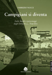 9788898015474 - Campigiani si diventa. Fatti, luoghi e personaggi dagli Etruschi a Tripolino. Nuova ediz.