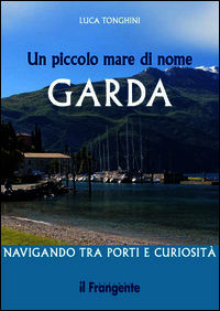 9788898023356 - Un piccolo mare di nome Garda. Navigando tra porti e curiosità