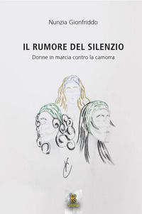 9788898029167 - Il rumore del silenzio. Donne in marcia contro la camorra