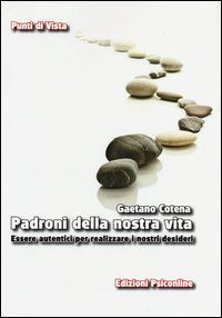 9788898037148 - Padroni della nostra vita. Essere autentici per realizzare i nostri desideri