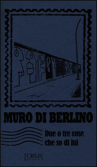 9788898038510 - Muro di Berlino. Due o tre cose che so di lui