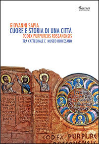 9788898063796 - Cuore e storia di una città. Codex purpureus rossanensis tra cattedrale e Museo Diocesano
