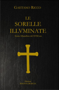 9788898092109 - Le sorelle illuminate. Storia Albanellese del XVIII sec.