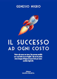 9788898092369 - Il successo ad ogni costo. Volevo solo essere me stesso. Una persona sensibile con i suoi limiti e le sue fragilità. Ma
