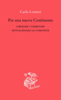 9788898094769 - Per una nuova Costituente. Liberare i territori. Rivitalizzare le comunità