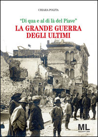 9788898109722 - La grande guerra degli ultimi. «Di qua e al di là del Piave»
