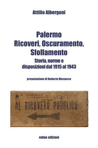 9788898115686 - Palermo. Ricoveri, oscuramento, sfollamento. Storia, norme e disposizioni dal 1915 al 1943